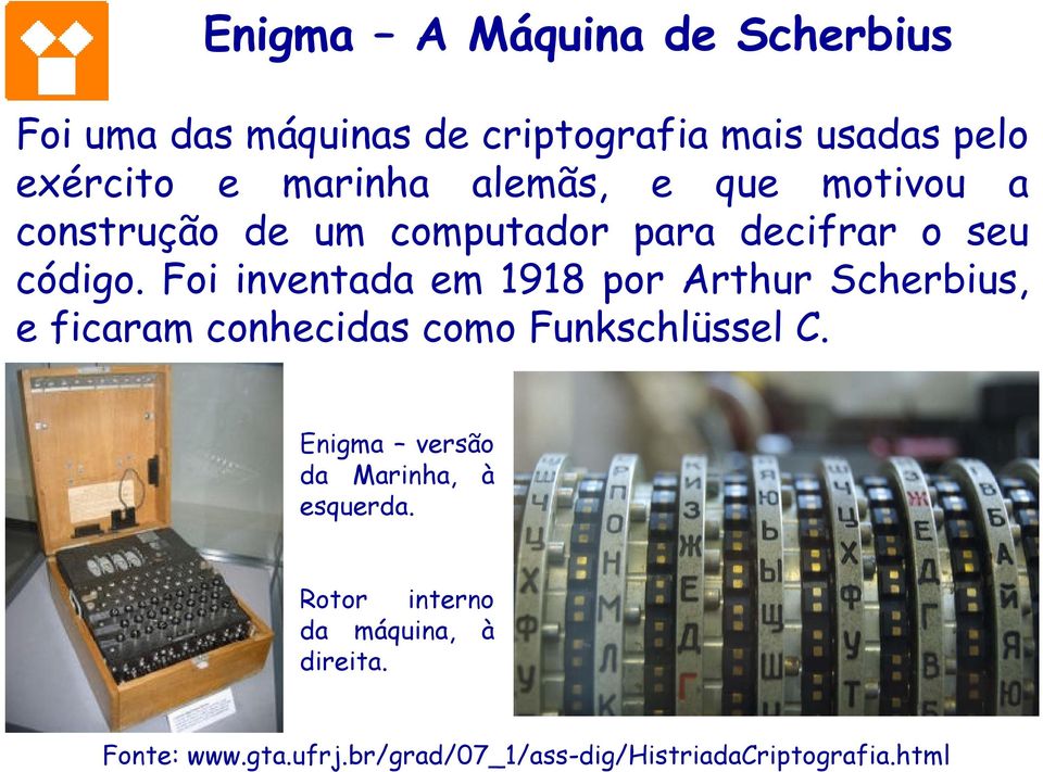 Foi inventada em 1918 por Arthur Scherbius, e ficaram conhecidas como Funkschlüssel C.