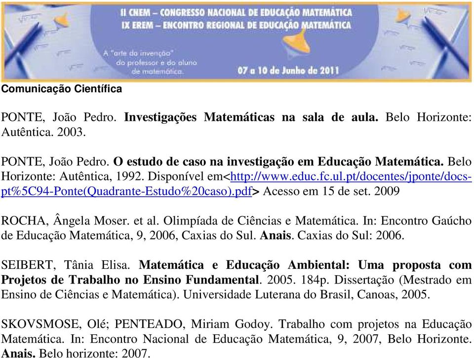 Olimpíada de Ciências e Matemática. In: Encontro Gaúcho de Educação Matemática, 9, 2006, Caxias do Sul. Anais. Caxias do Sul: 2006. SEIBERT, Tânia Elisa.