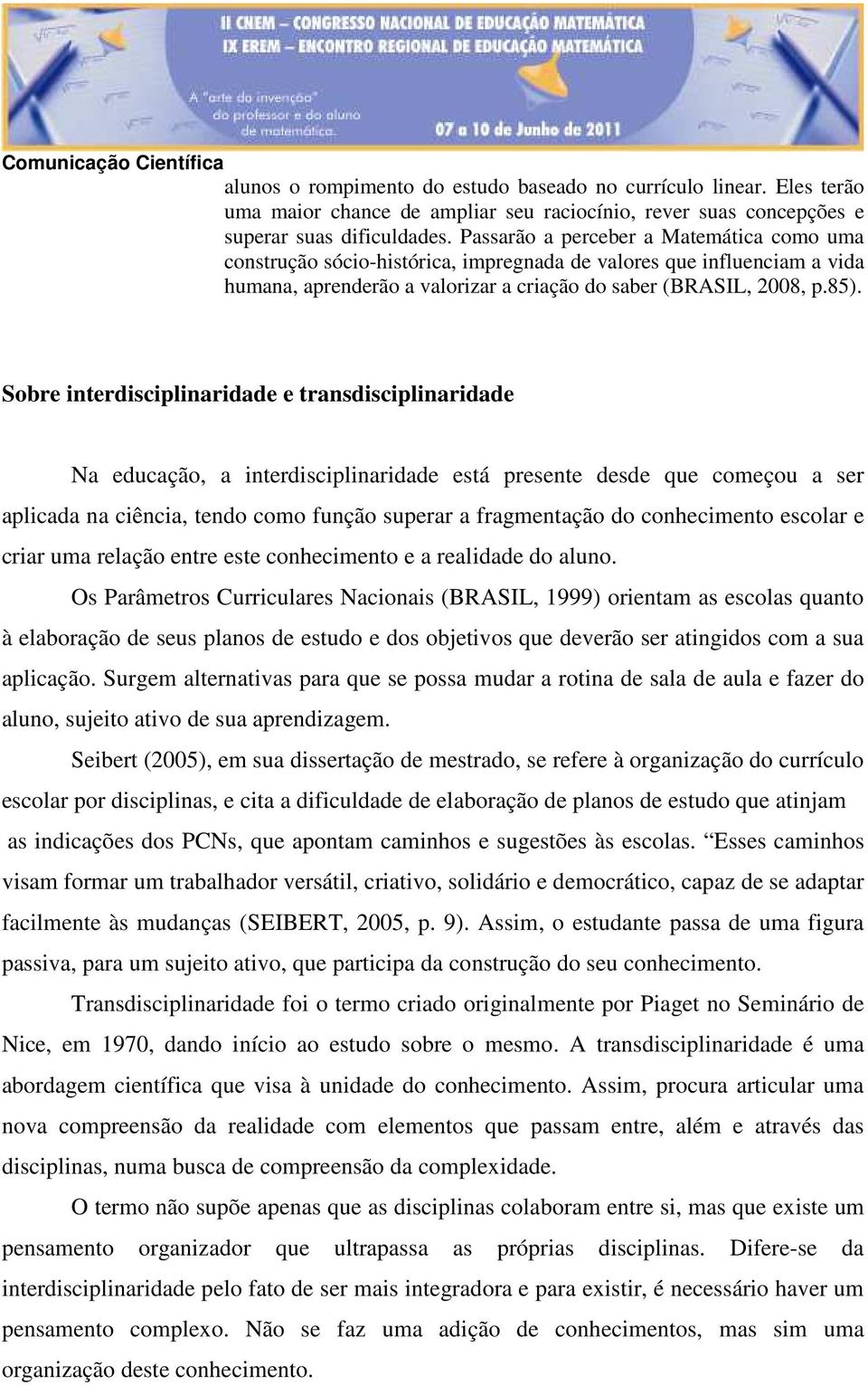 Sobre interdisciplinaridade e transdisciplinaridade Na educação, a interdisciplinaridade está presente desde que começou a ser aplicada na ciência, tendo como função superar a fragmentação do