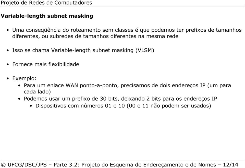 ponto-a-ponto, precisamos de dois endereços IP (um para cada lado) Podemos usar um prefixo de 30 bits, deixando 2 bits para os endereços IP