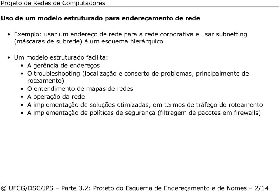 principalmente de roteamento) O entendimento de mapas de redes A operação da rede A implementação de soluções otimizadas, em termos de tráfego de