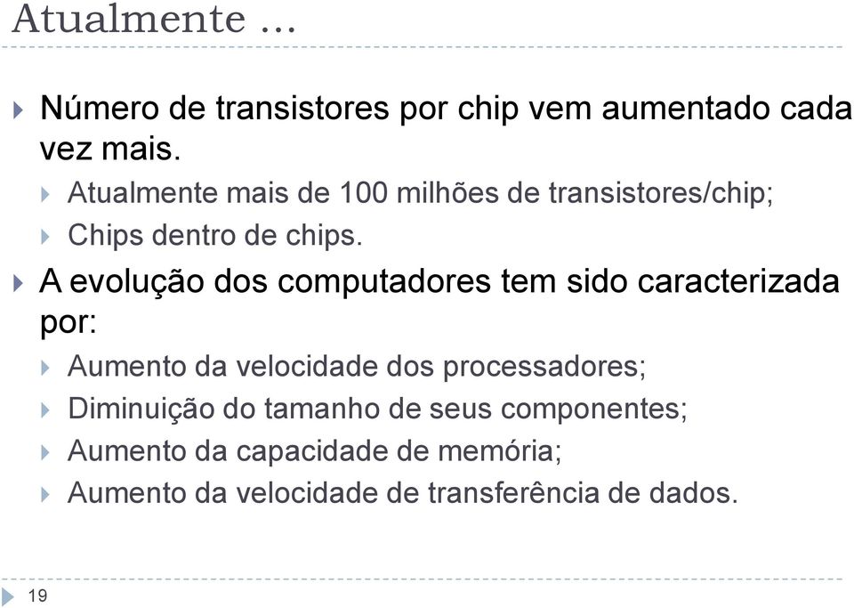 A evolução dos computadores tem sido caracterizada por: Aumento da velocidade dos