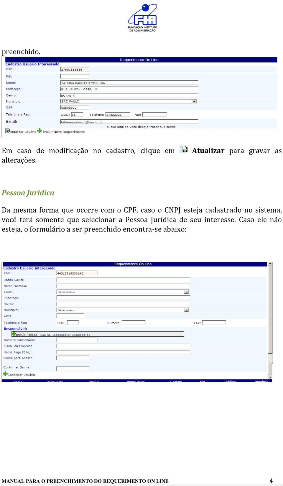 esteja cadastrado no sistema, você terá somente que selecionar a Pessoa Jurídica de seu