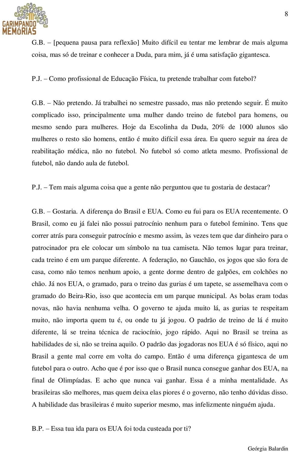 É muito complicado isso, principalmente uma mulher dando treino de futebol para homens, ou mesmo sendo para mulheres.