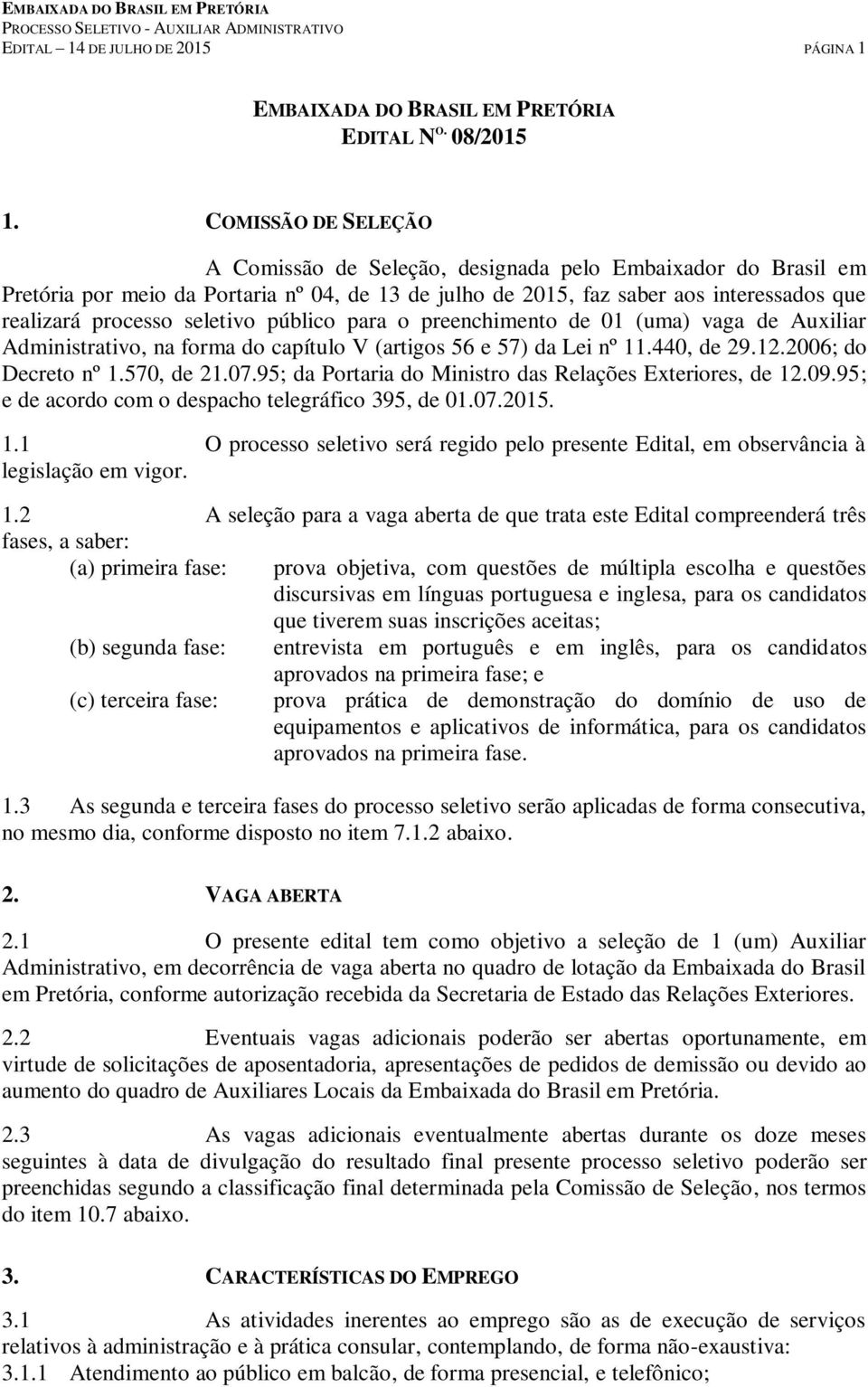 seletivo público para o preenchimento de 01 (uma) vaga de Auxiliar Administrativo, na forma do capítulo V (artigos 56 e 57) da Lei nº 11.440, de 29.12.2006; do Decreto nº 1.570, de 21.07.