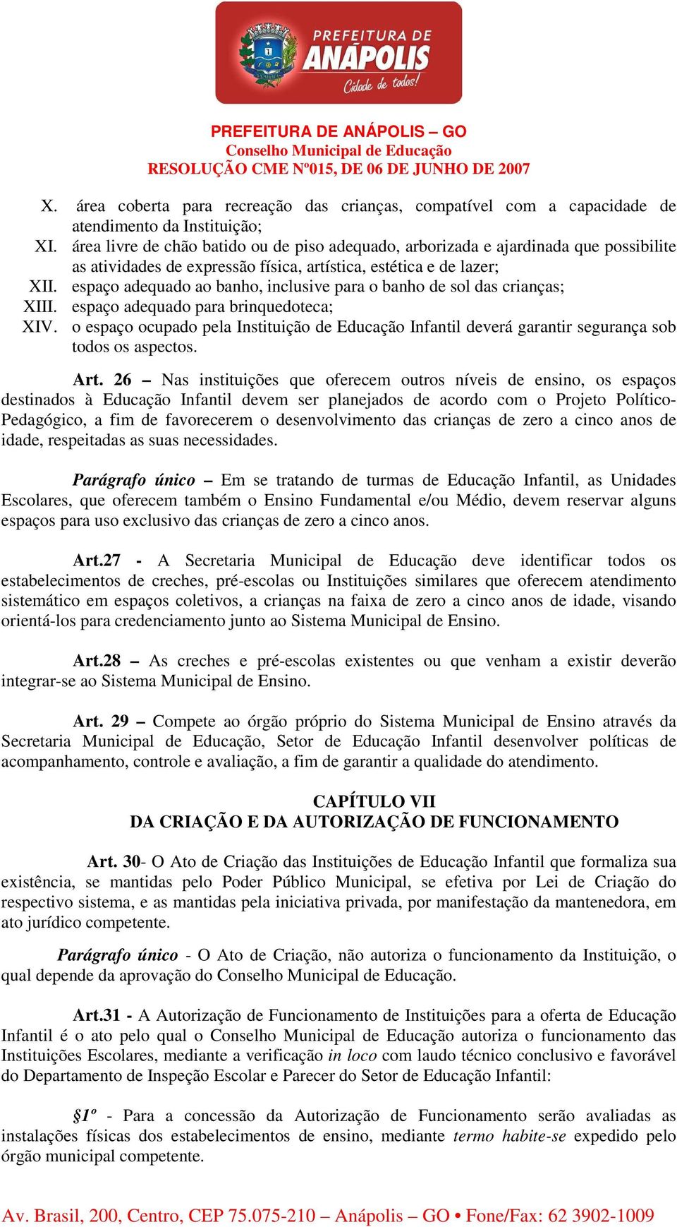 espaço adequado ao banho, inclusive para o banho de sol das crianças; XIII. espaço adequado para brinquedoteca; XIV.