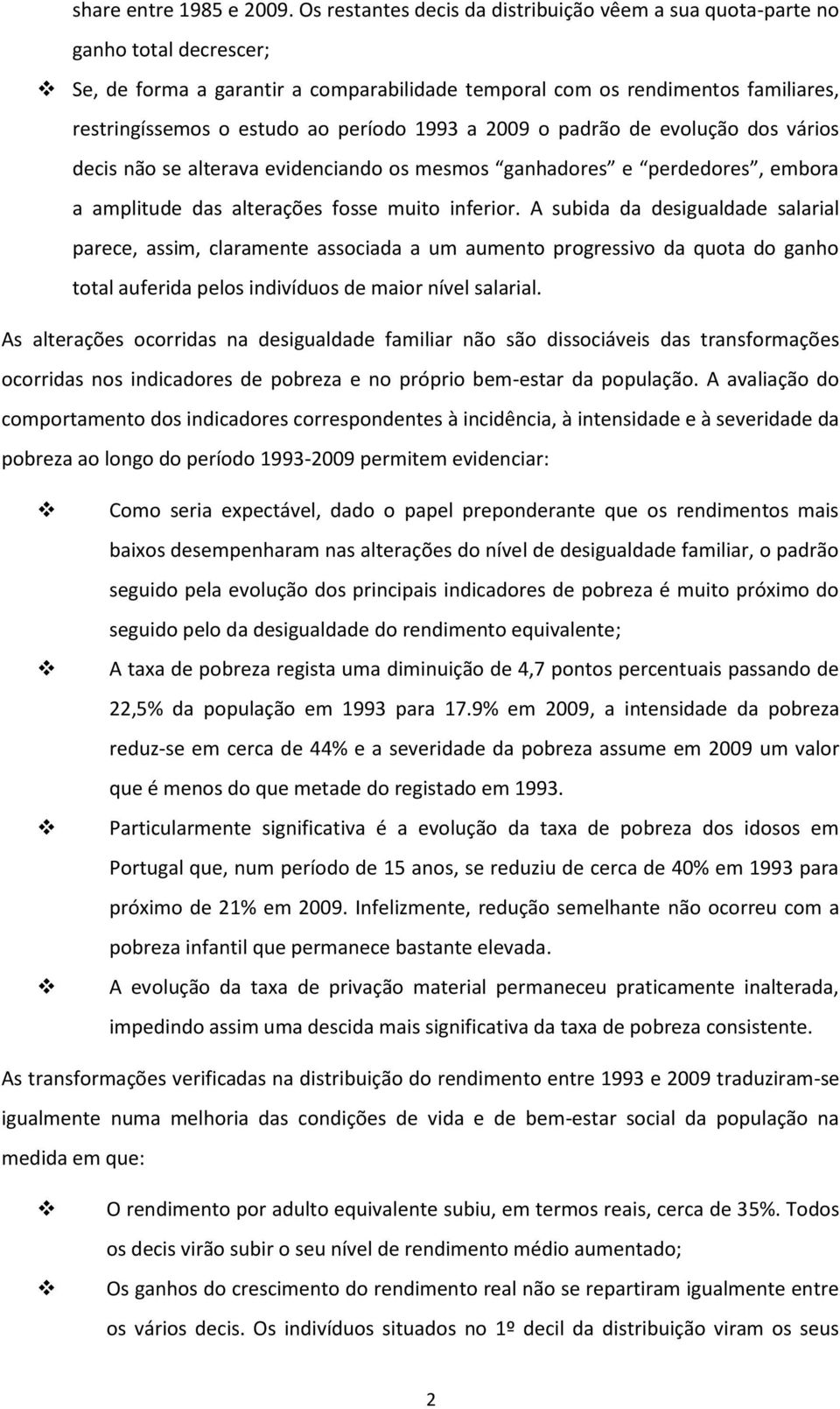 período 1993 a 2009 o padrão de evolução dos vários decis não se alterava evidenciando os mesmos ganhadores e perdedores, embora a amplitude das alterações fosse muito inferior.