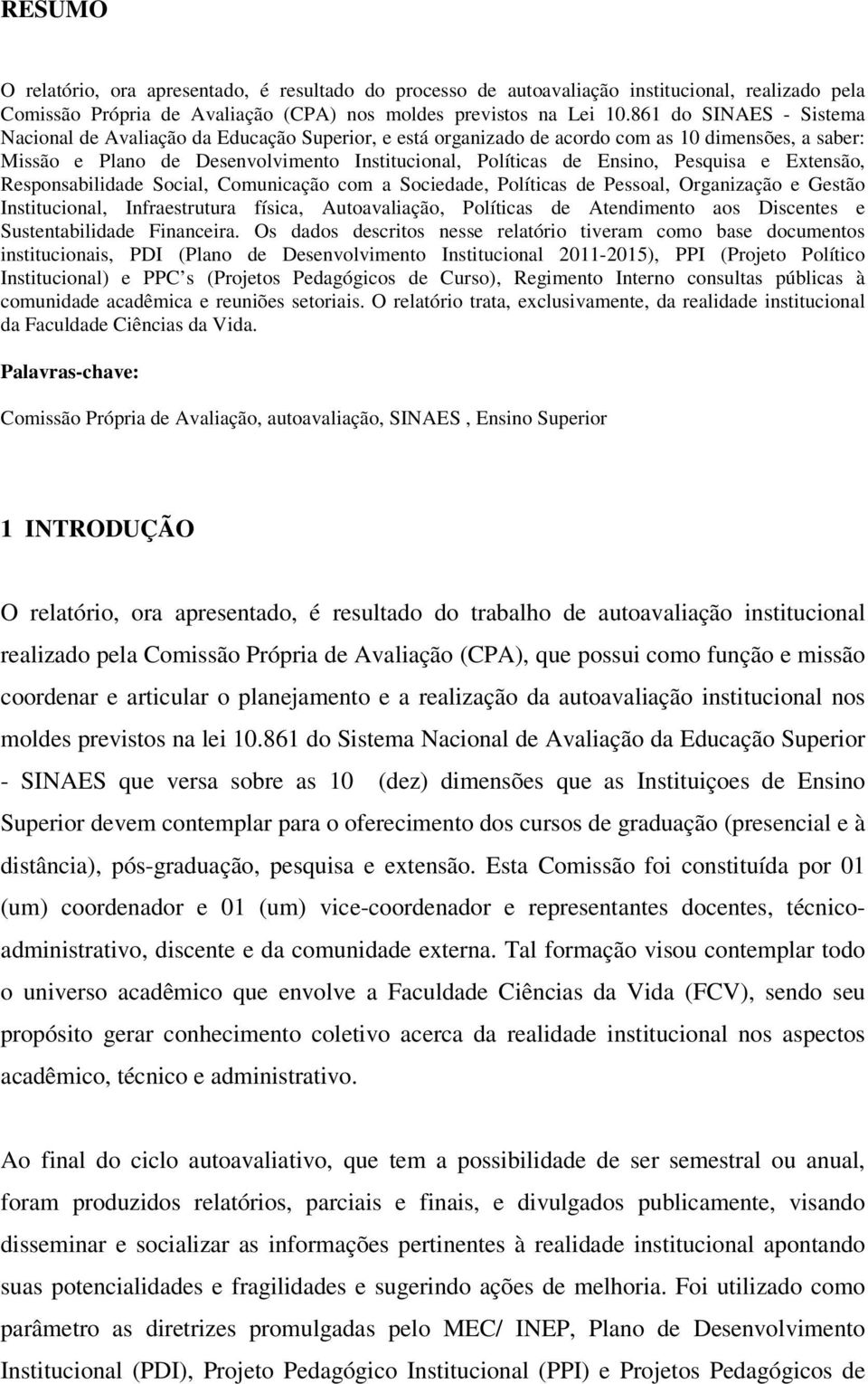 Pesquisa e Extensão, Responsabilidade Social, Comunicação com a Sociedade, Políticas de Pessoal, Organização e Gestão Institucional, Infraestrutura física, Autoavaliação, Políticas de Atendimento aos