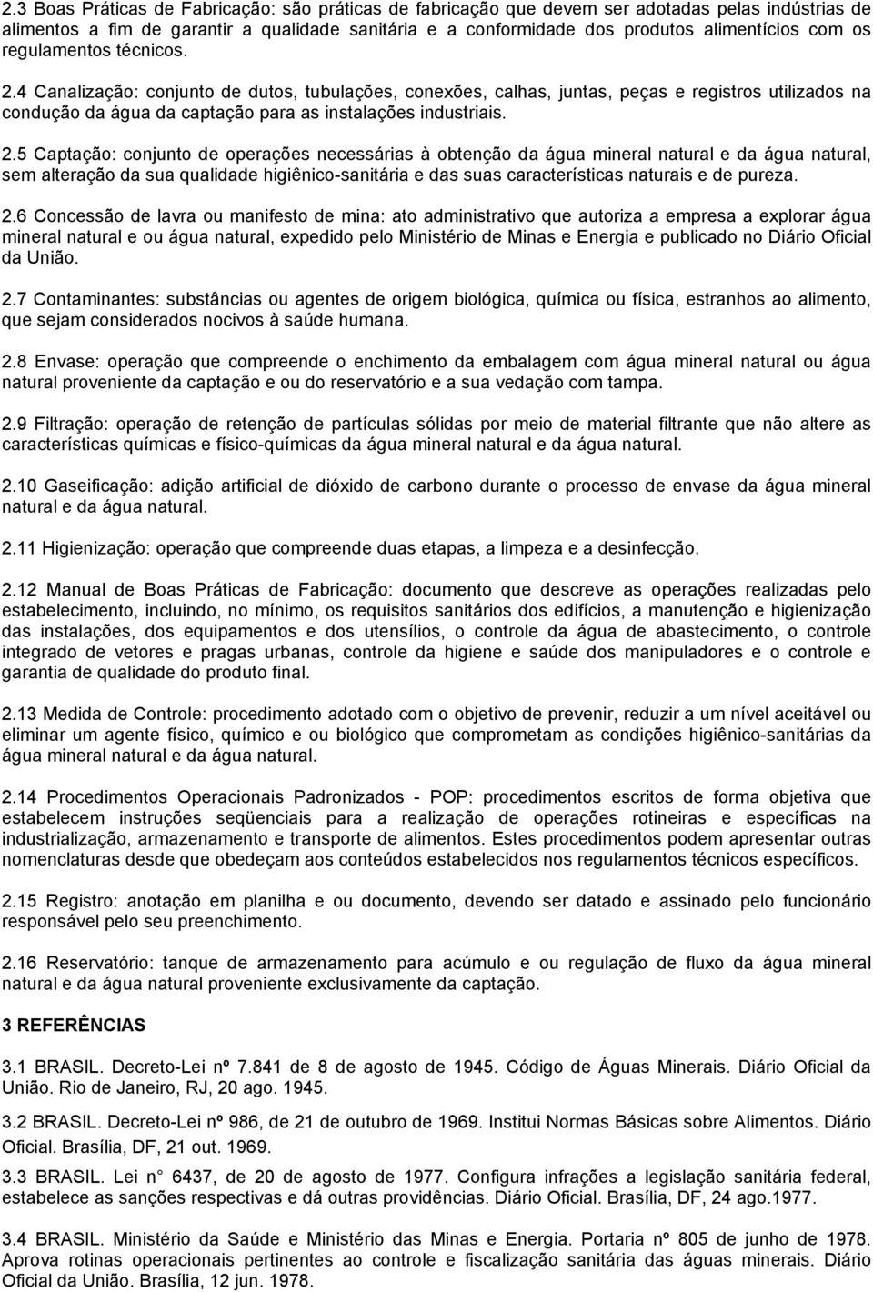 4 Canalização: conjunto de dutos, tubulações, conexões, calhas, juntas, peças e registros utilizados na condução da água da captação para as instalações industriais. 2.