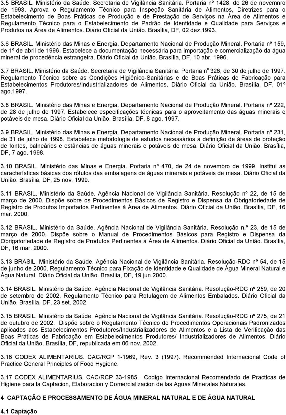 para o Estabelecimento de Padrão de Identidade e Qualidade para Serviços e Produtos na Área de Alimentos. Diário Oficial da União. Brasília, DF, 02 dez.1993. 3.6 BRASIL.