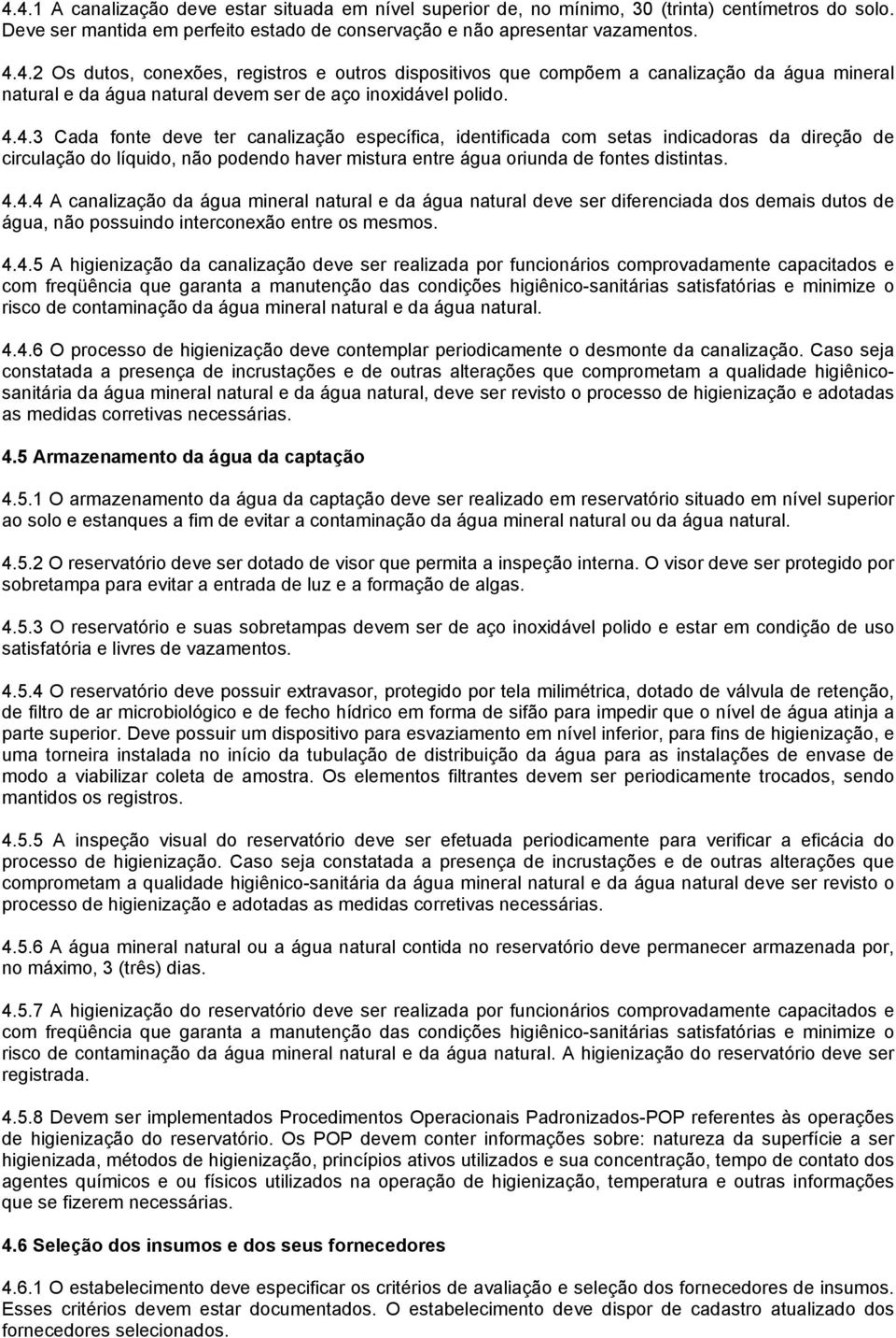 4.4.5 A higienização da canalização deve ser realizada por funcionários comprovadamente capacitados e com freqüência que garanta a manutenção das condições higiênico-sanitárias satisfatórias e