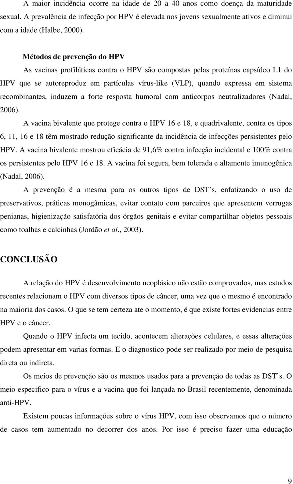 recombinantes, induzem a forte resposta humoral com anticorpos neutralizadores (Nadal, 2006).