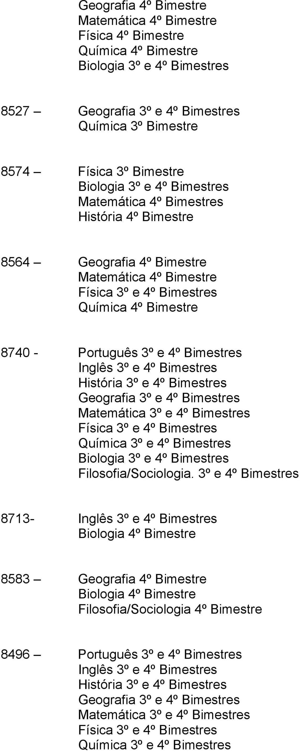 Geografia 3º e 4º Bimestres Matemática 3º e 4º Bimestres Física 3º e 4º Bimestres Química 3º e 4º Bimestres Filosofia/Sociologia.
