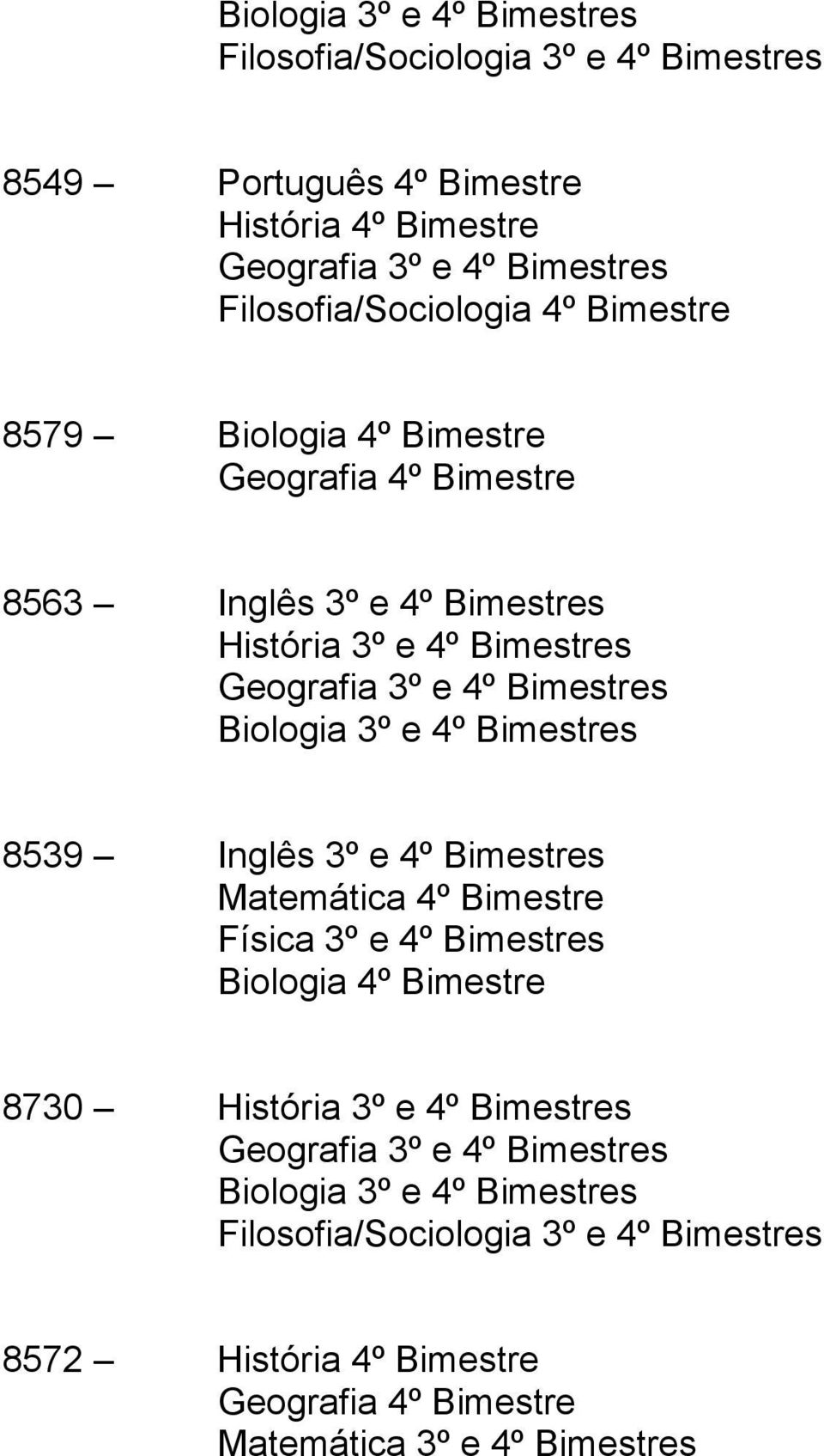 Bimestres 8539 Inglês 3º e 4º Bimestres Matemática 4º Bimestre Física 3º e 4º Bimestres Biologia 4º Bimestre 8730 História 3º e 4º