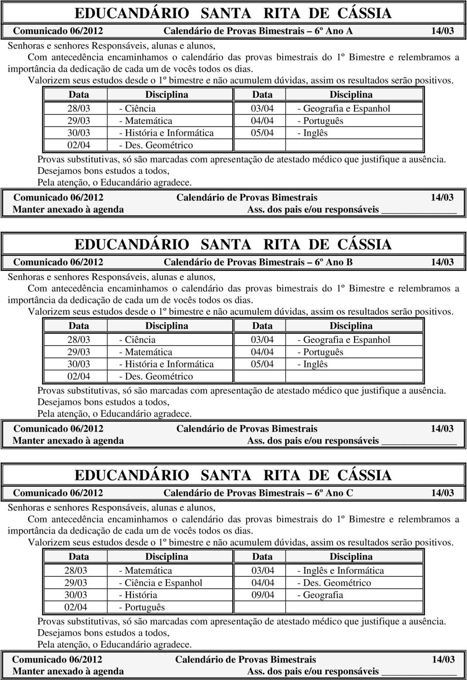 Geométrico Comunicado 06/2012 Calendário de Provas Bimestrais 6º Ano B 14/03 28/03 - Ciência 03/04 - Geografia e Espanhol 29/03 - Matemática 04/04 - Português