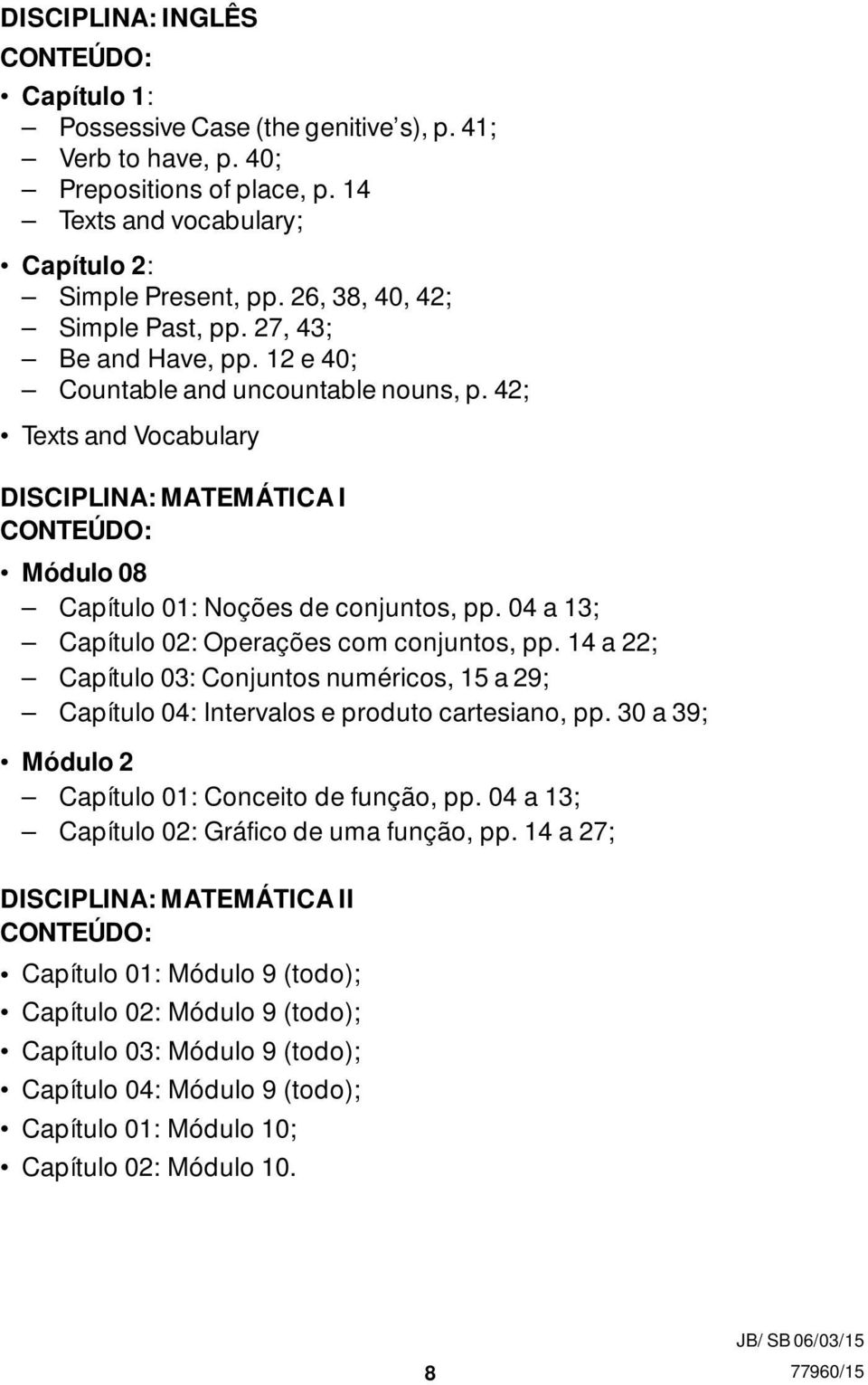 04 a 13; Capítulo 02: Operações com conjuntos, pp. 14 a 22; Capítulo 03: Conjuntos numéricos, 15 a 29; Capítulo 04: Intervalos e produto cartesiano, pp.