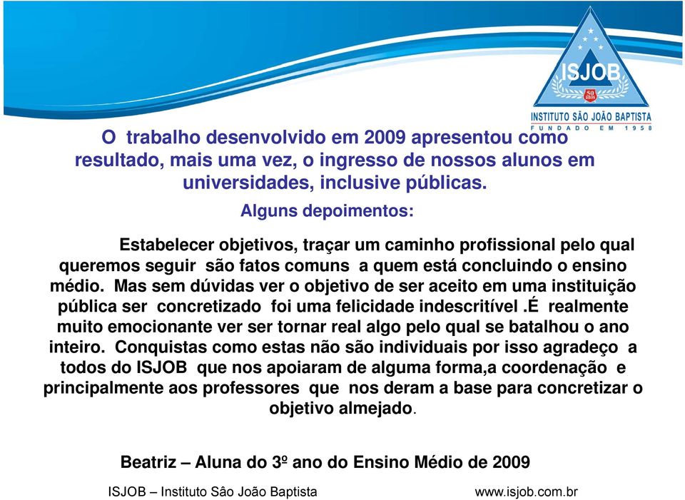 Mas sem dúvidas ver o objetivo de ser aceito em uma instituição pública ser concretizado foi uma felicidade indescritível.