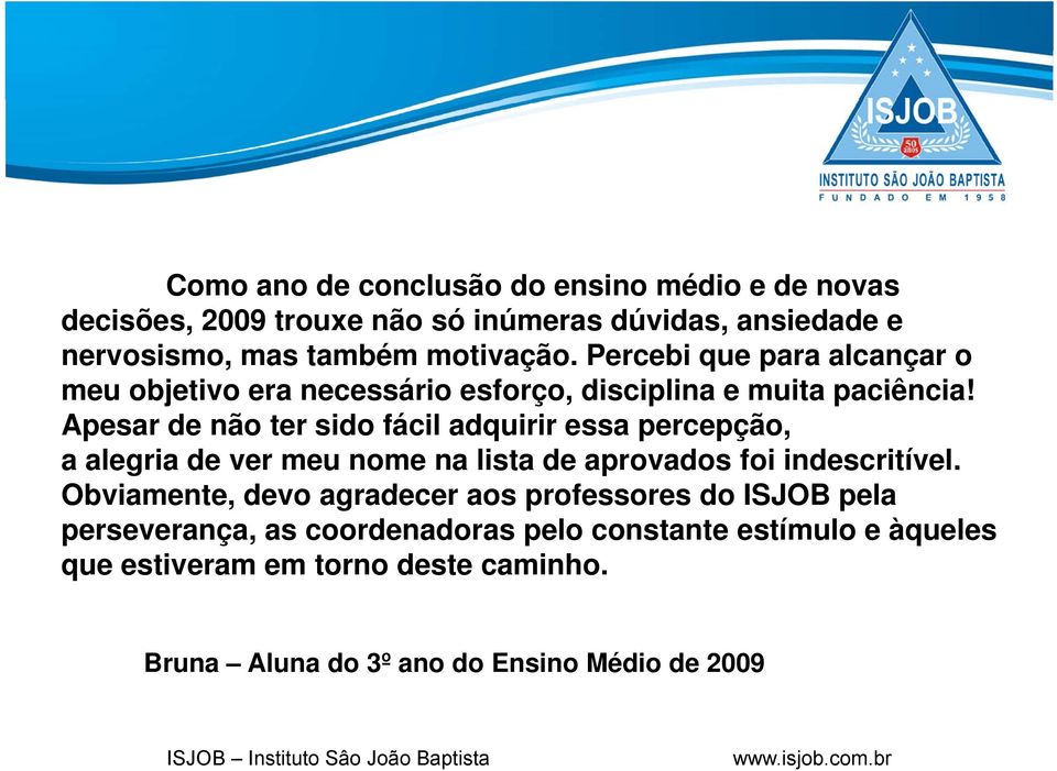 Apesar de não ter sido fácil adquirir essa percepção, a alegria de ver meu nome na lista de aprovados foi indescritível.