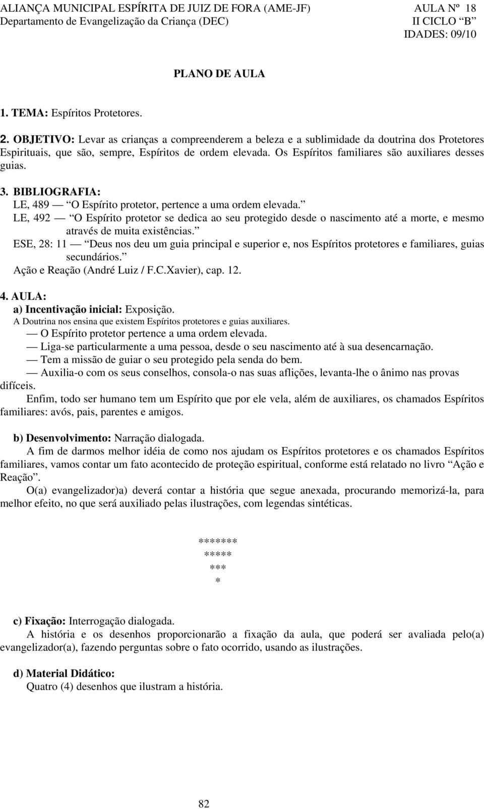 Os Espíritos familiares são auxiliares desses guias. 3. BIBLIOGRAFIA: LE, 489 O Espírito protetor, pertence a uma ordem elevada.