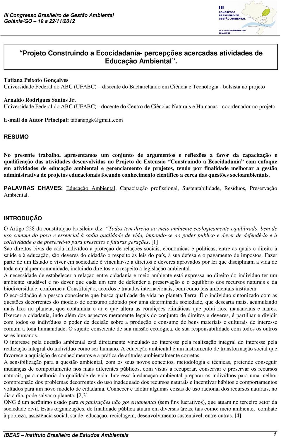 Universidade Federal do ABC (UFABC) - docente do Centro de Ciências Naturais e Humanas - coordenador no projeto E-mail do Autor Principal: tatianapgk@gmail.