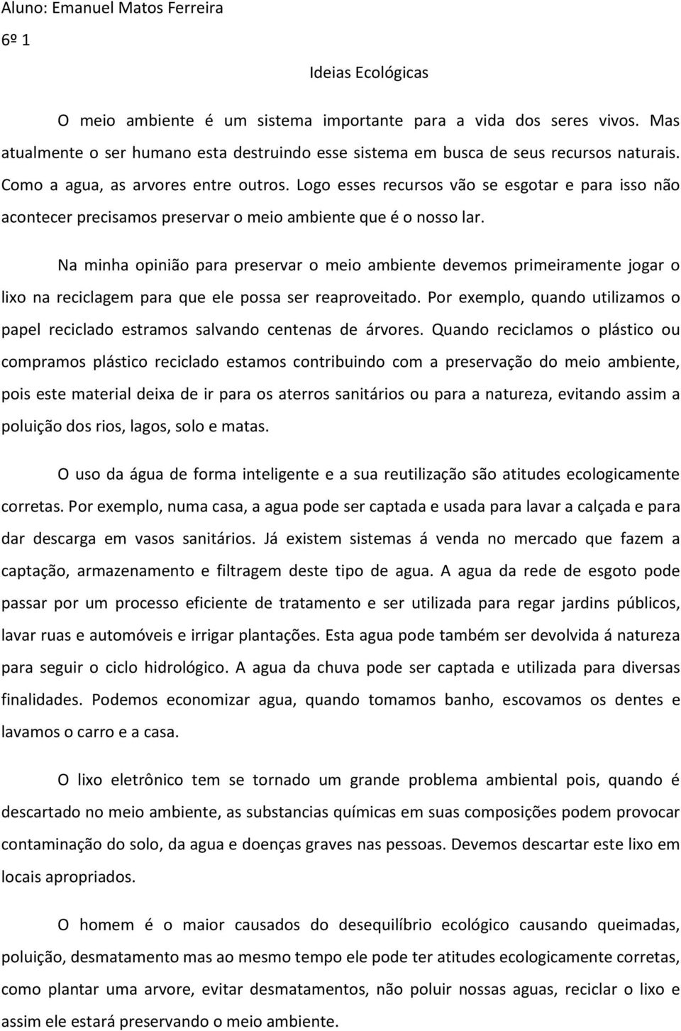 Logo esses recursos vão se esgotar e para isso não acontecer precisamos preservar o meio ambiente que é o nosso lar.