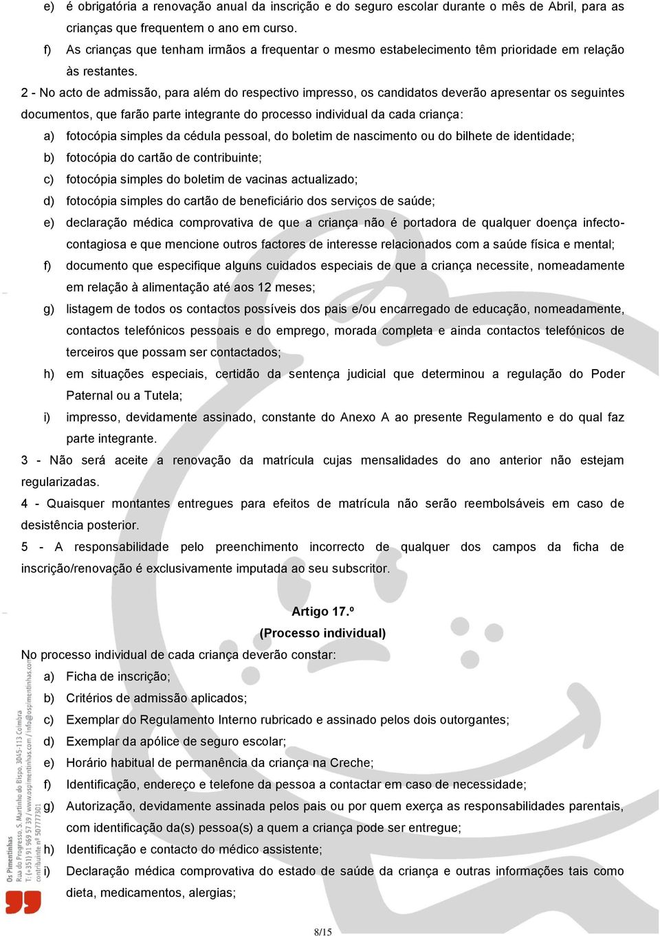 2 - No acto de admissão, para além do respectivo impresso, os candidatos deverão apresentar os seguintes documentos, que farão parte integrante do processo individual da cada criança: a) fotocópia