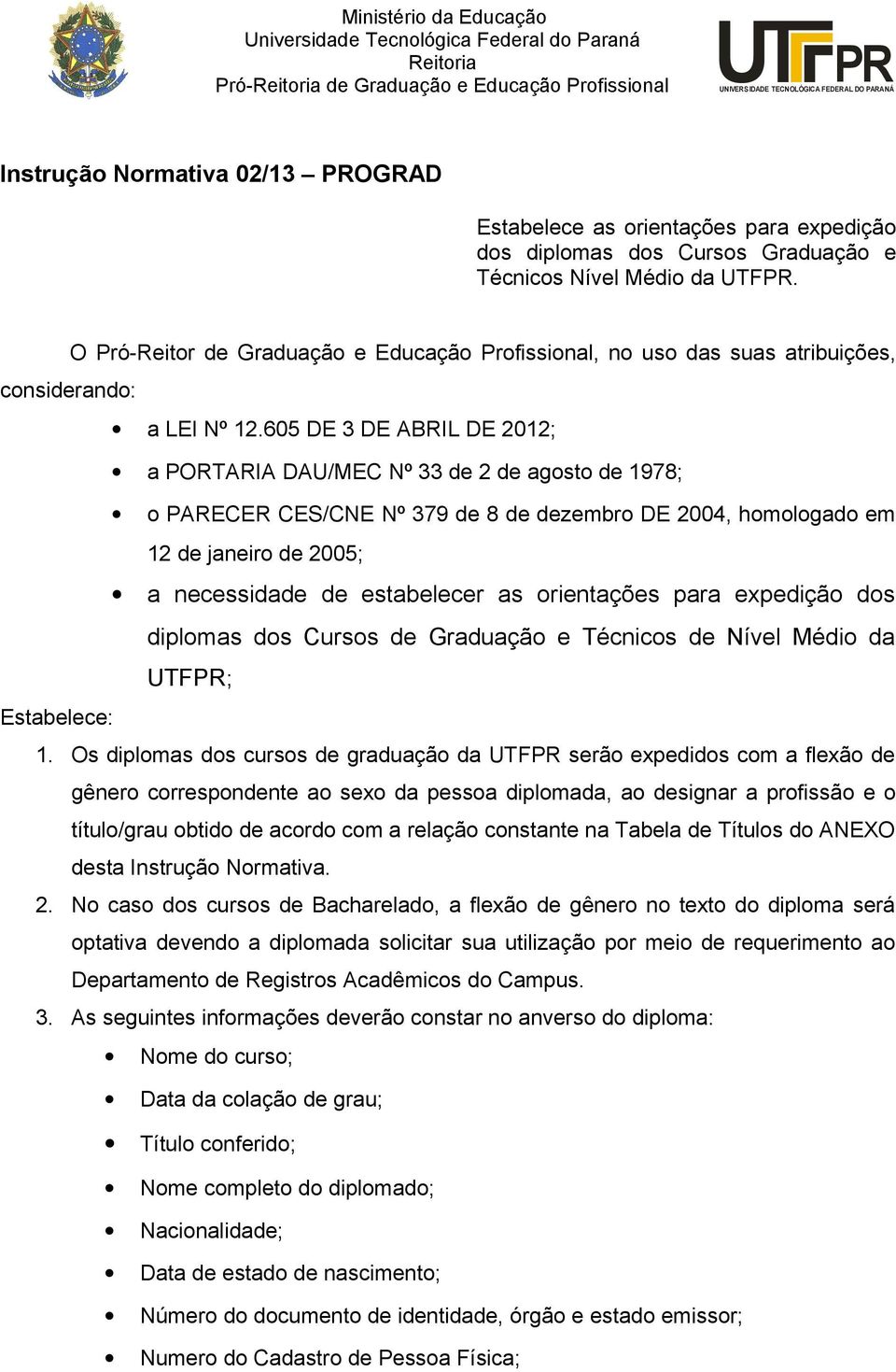 O Pró-Reitor de Graduação e Educação Profissional, no uso das suas atribuições, considerando: a LEI Nº 12.