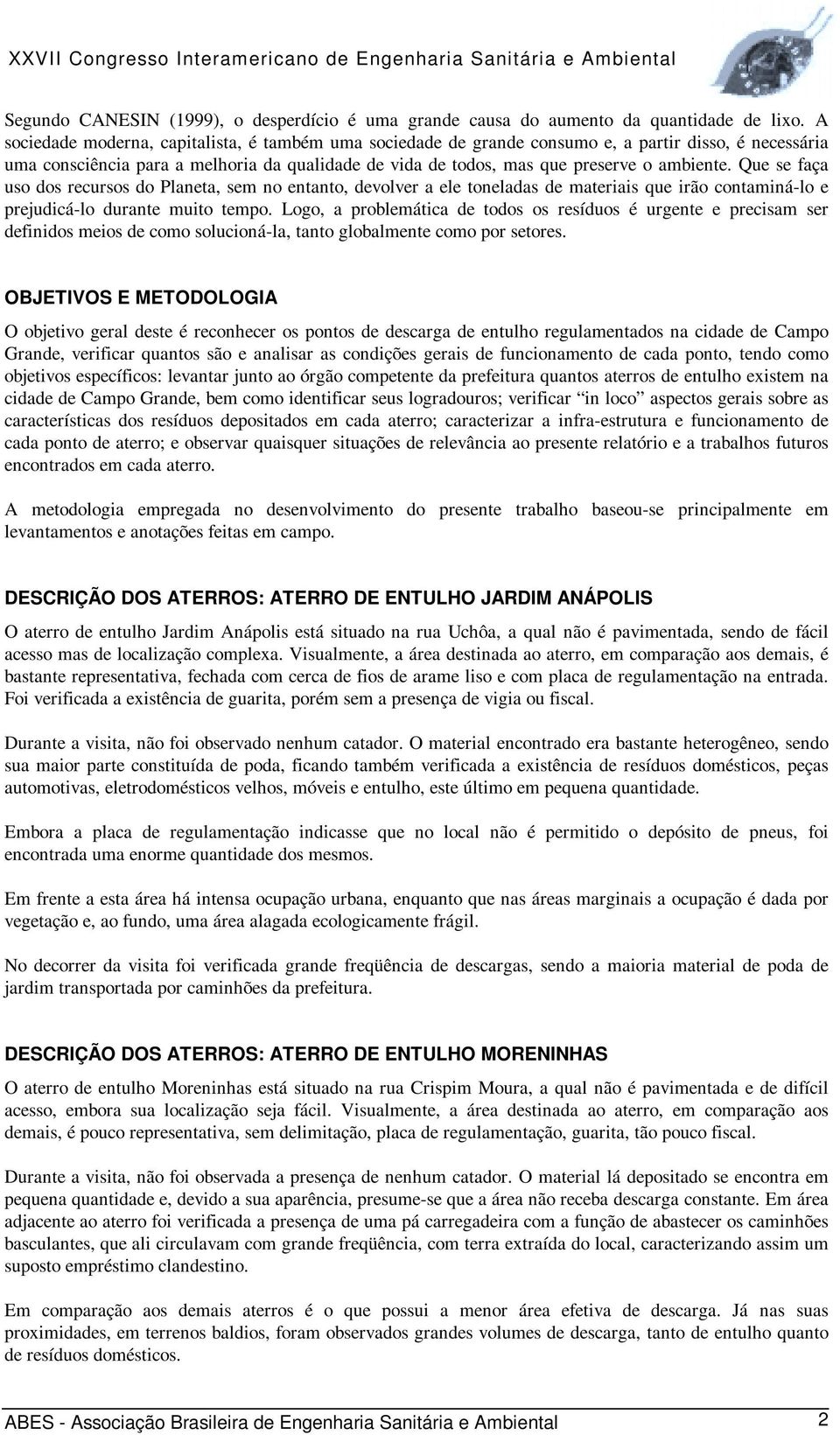 Que se faça uso dos recursos do Planeta, sem no entanto, devolver a ele toneladas de materiais que irão contaminá-lo e prejudicá-lo durante muito tempo.