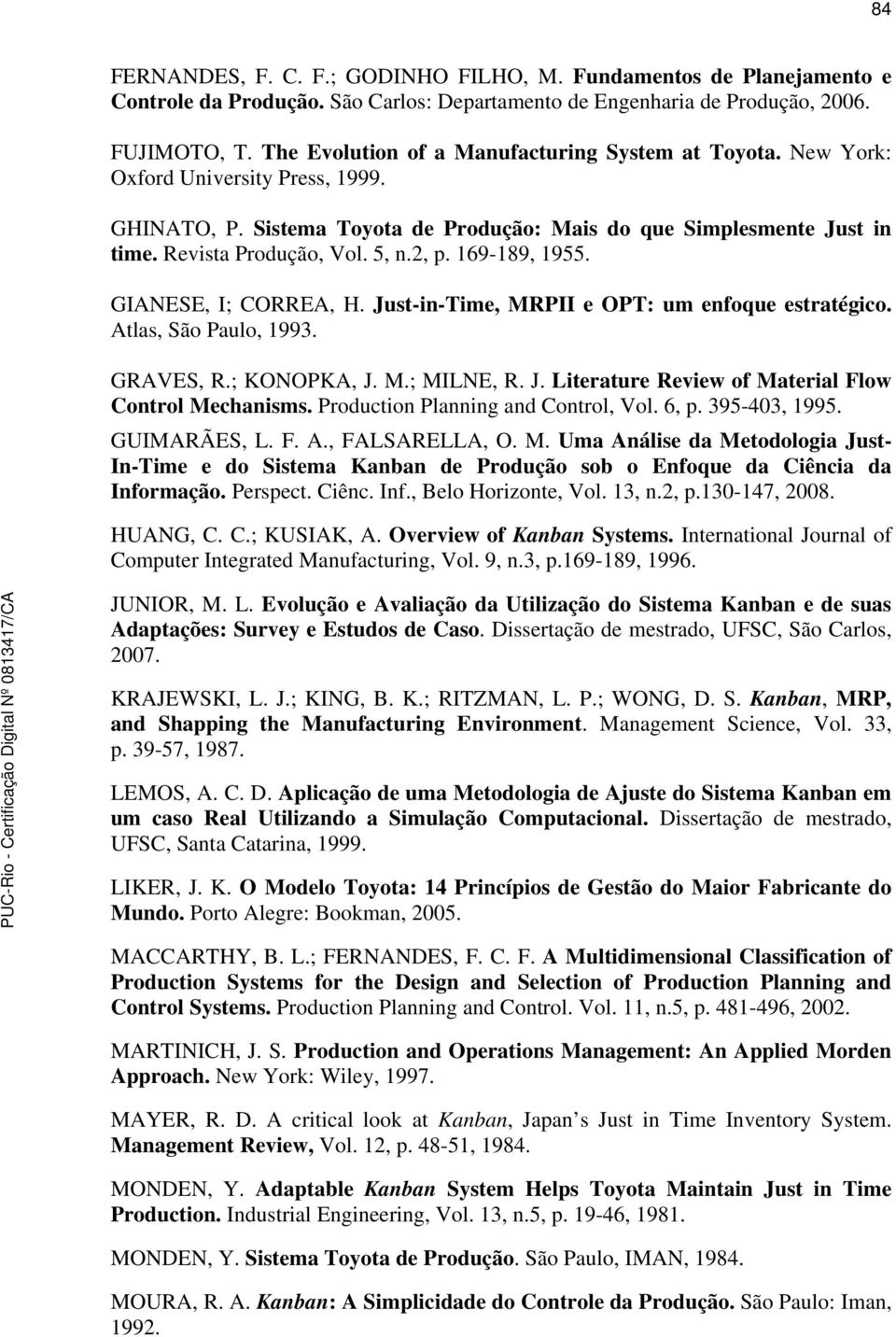 2, p. 169-189, 1955. GIANESE, I; CORREA, H. Just-in-Time, MRPII e OPT: um enfoque estratégico. Atlas, São Paulo, 1993. GRAVES, R.; KONOPKA, J. M.; MILNE, R. J. Literature Review of Material Flow Control Mechanisms.