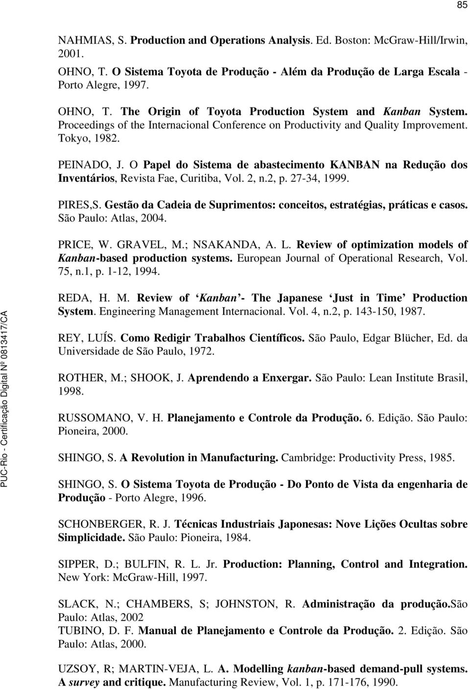 O Papel do Sistema de abastecimento KANBAN na Redução dos Inventários, Revista Fae, Curitiba, Vol. 2, n.2, p. 27-34, 1999. PIRES,S.