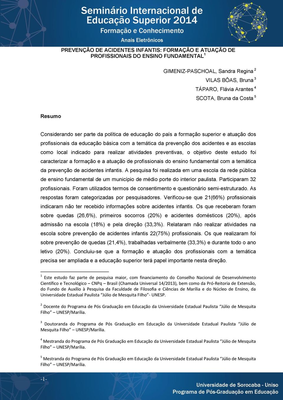 indicado para realizar atividades preventivas, o objetivo deste estudo foi caracterizar a formação e a atuação de profissionais do ensino fundamental com a temática da prevenção de acidentes infantis.