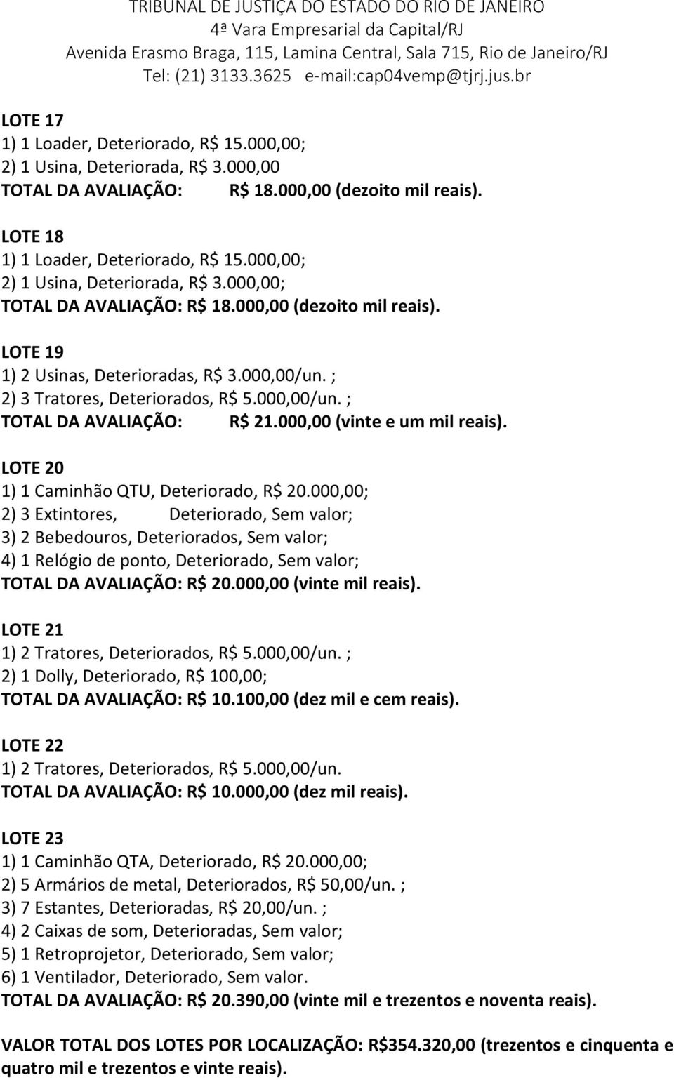 000,00; 2) 3 Extintores, Deteriorado, Sem valor; 3) 2 Bebedouros, Deteriorados, Sem valor; 4) 1 Relógio de ponto, Deteriorado, Sem valor; TOTAL DA AVALIAÇÃO: R$ 20.000,00 (vinte mil reais).