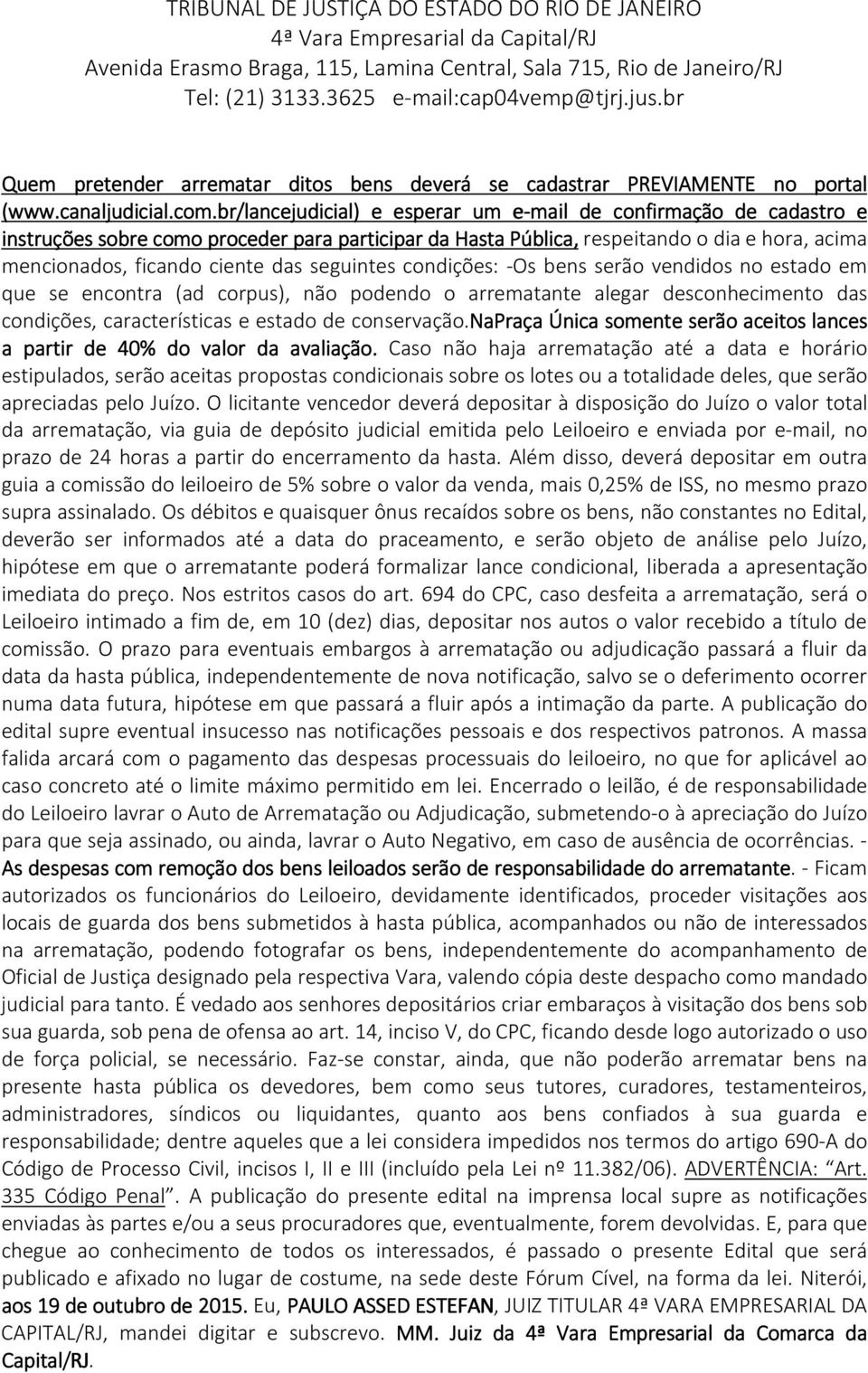 br/lancejudicial) e esperar um e-mail de confirmação de cadastro e instruções sobre como proceder para participar da Hasta Pública, respeitando o dia e hora, acima mencionados, ficando ciente das