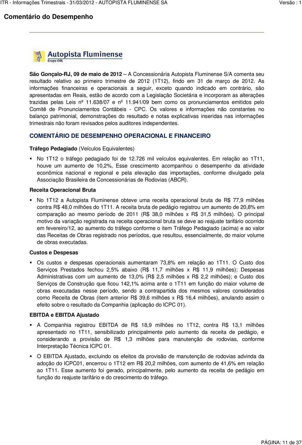 pelas Leis nº 11.638/07 e nº 11.941/09 bem como os pronunciamentos emitidos pelo Comitê de Pronunciamentos Contábeis - CPC.