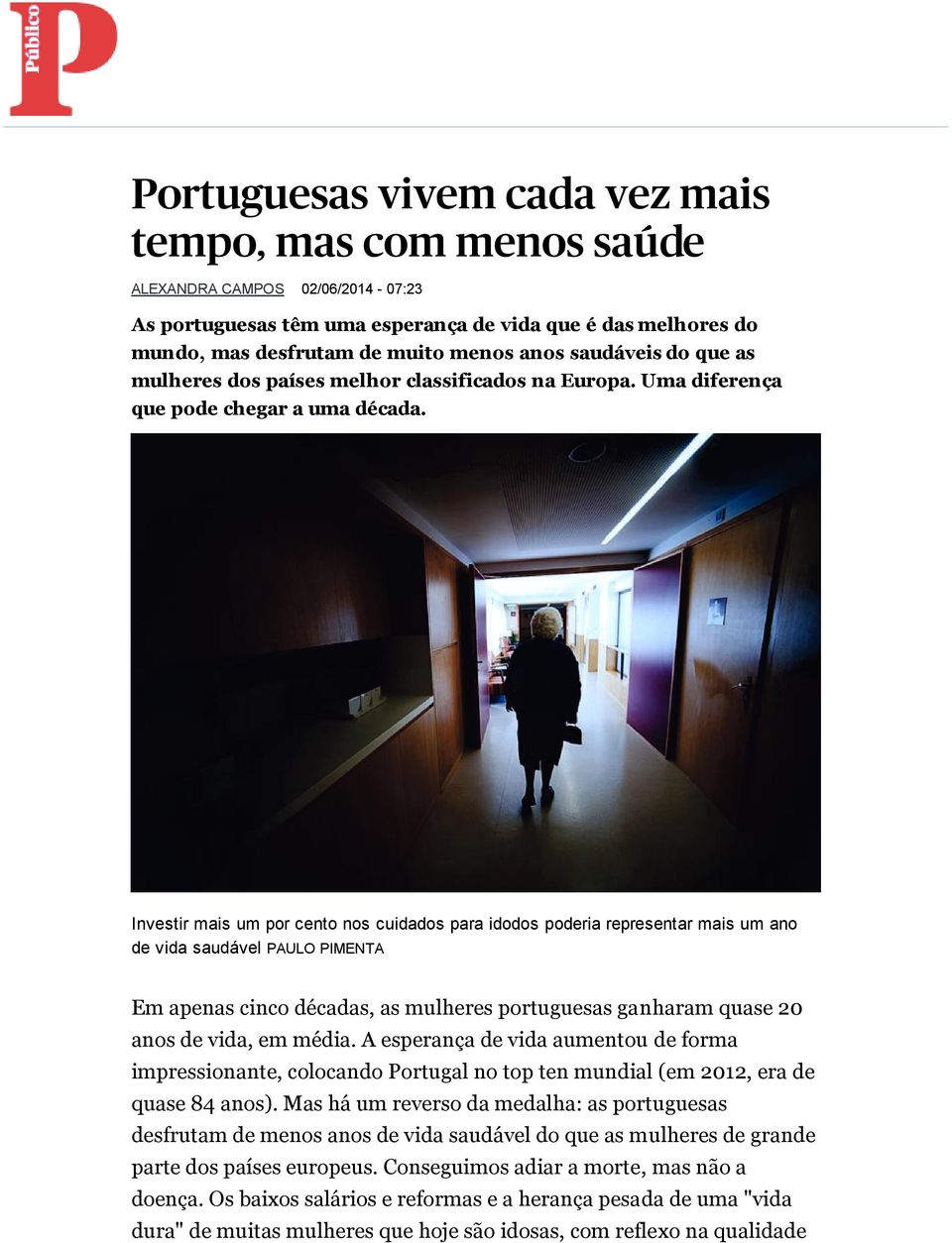 Investir mais um por cento nos cuidados para idodos poderia representar mais um ano de vida saudável PAULO PIMENTA Em apenas cinco décadas, as mulheres portuguesas ganharam quase 20 anos de vida, em