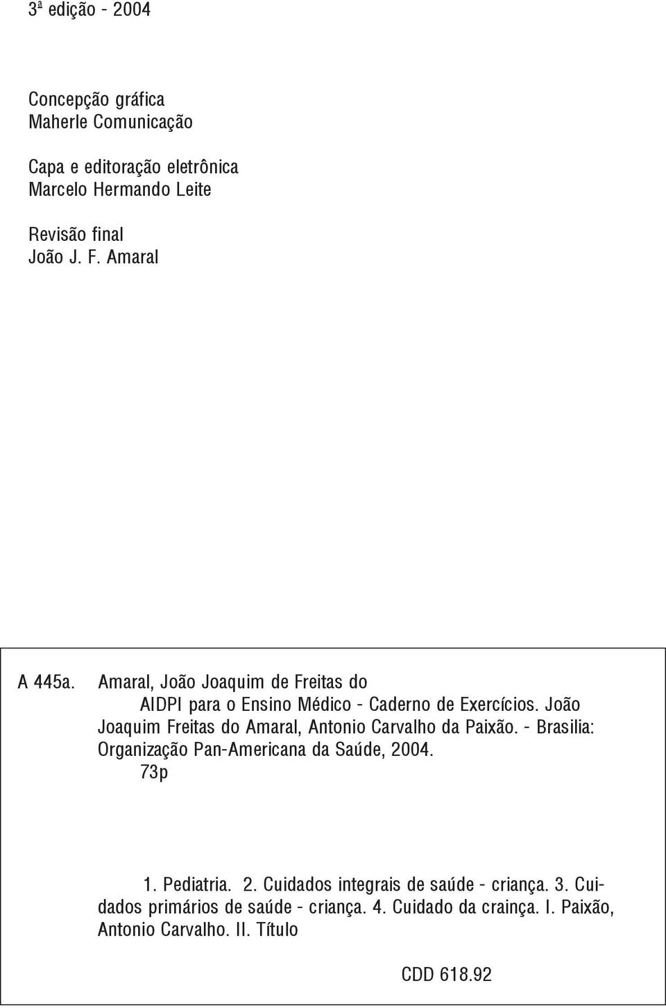 João Joaquim Freitas do Amaral, Antonio Carvalho da Paixão. - Brasilia: Organização Pan-Americana da Saúde, 2004. 73p 1. Pediatria.