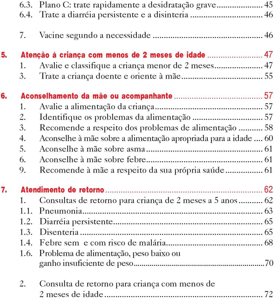 .. 57 1. Avalie a alimentação da criança... 57 2. Identifique os problemas da alimentação... 57 3. Recomende a respeito dos problemas de alimentação... 58 4.