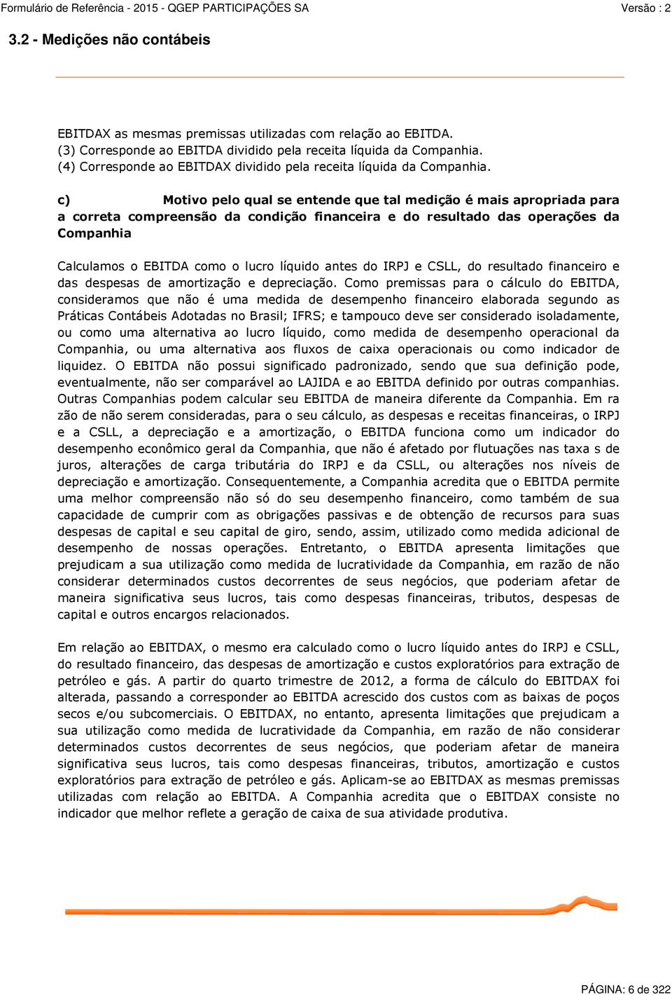 c) Motivo pelo qual se entende que tal medição é mais apropriada para a correta compreensão da condição financeira e do resultado das operações da Companhia Calculamos o EBITDA como o lucro líquido