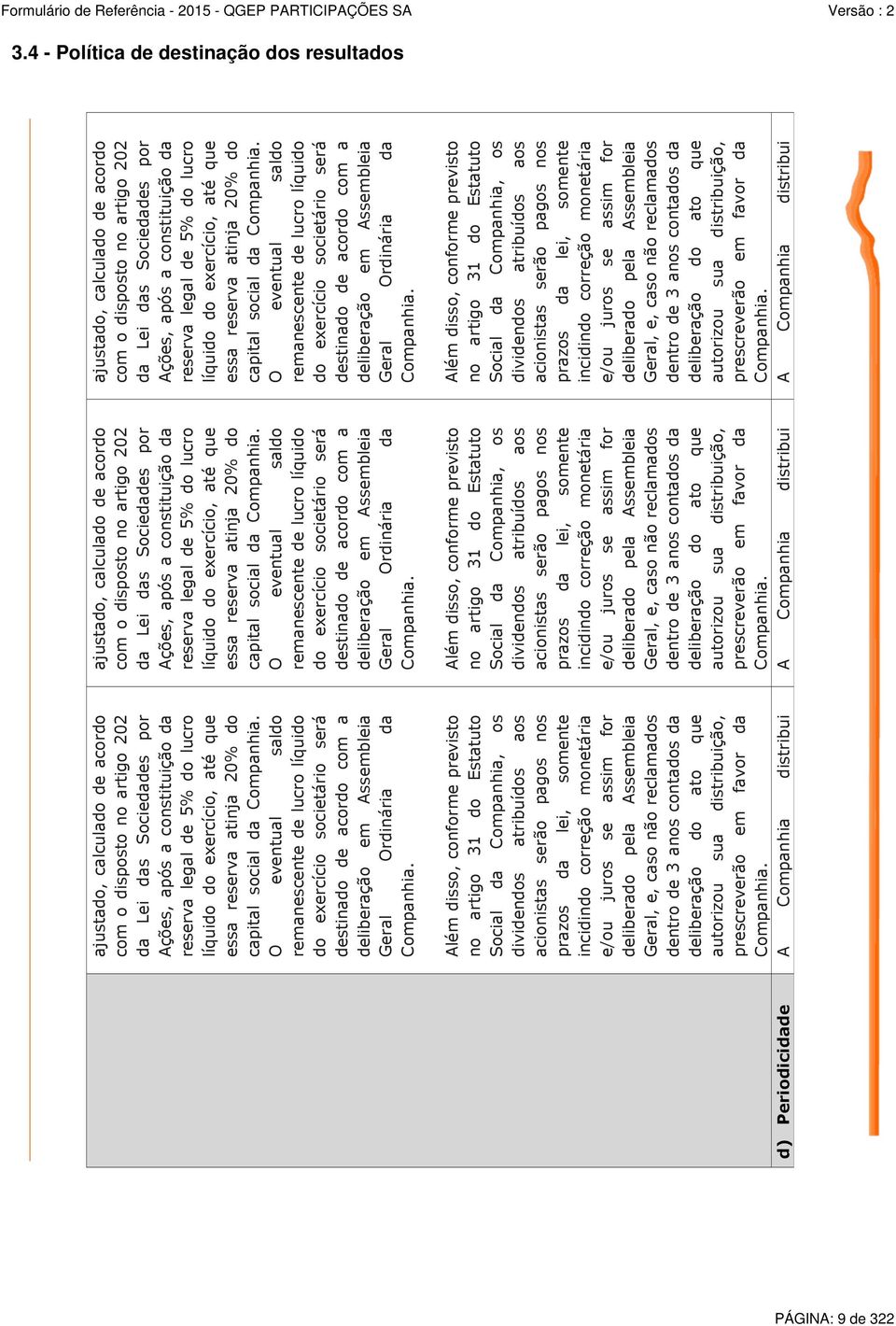 O eventual saldo remanescente de lucro líquido do exercício societário será destinado de acordo com a deliberação em Assembleia Geral Ordinária da Companhia.