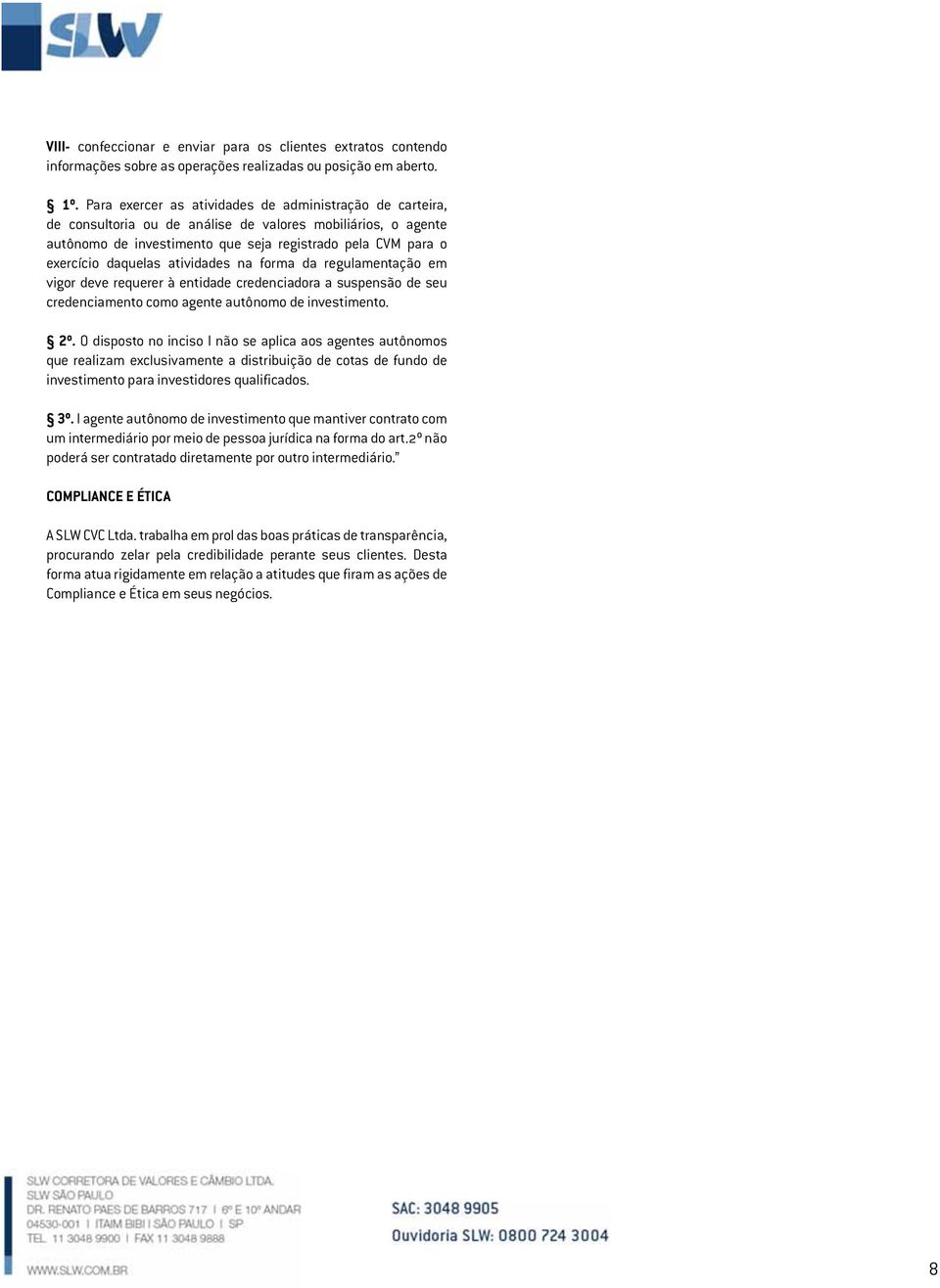 atividades na forma da regulamentação em vigor deve requerer à entidade credenciadora a suspensão de seu credenciamento como agente autônomo de investimento. 2º.