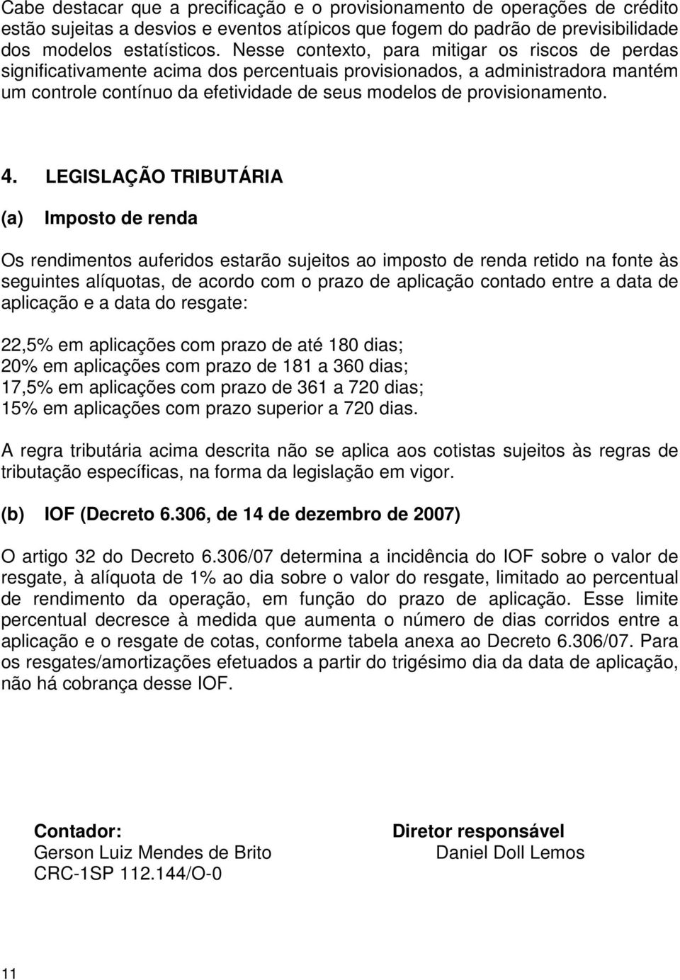 4. LEGISLAÇÃO TRIBUTÁRIA (a) Imposto de renda Os rendimentos auferidos estarão sujeitos ao imposto de renda retido na fonte às seguintes alíquotas, de acordo com o prazo de aplicação contado entre a