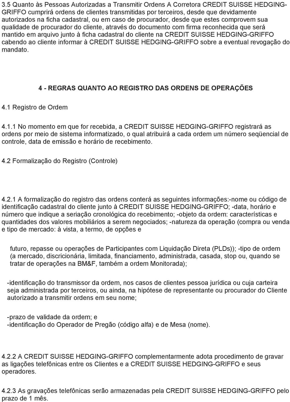 do cliente na CREDIT SUISSE HEDGING-GRIFFO cabendo ao cliente informar à CREDIT SUISSE HEDGING-GRIFFO sobre a eventual revogação do mandato. 4 - REGRAS QUANTO AO REGISTRO DAS ORDENS DE OPERAÇÕES 4.