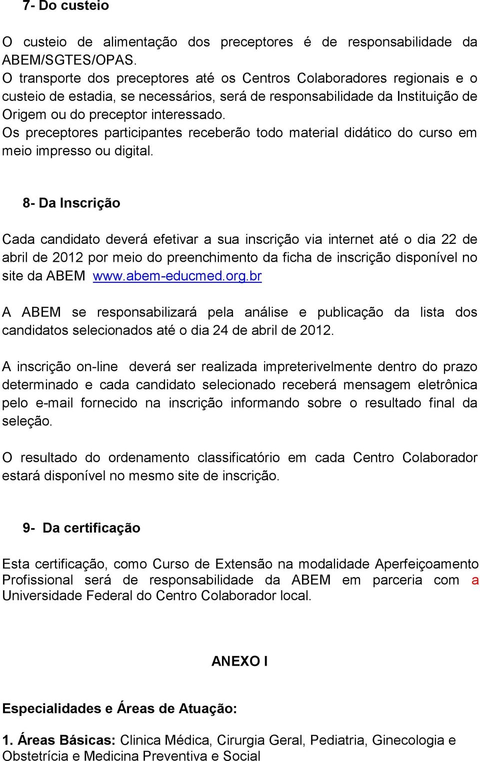 Os preceptores prticipntes receberão todo mteril didático do curso em meio impresso ou digitl.