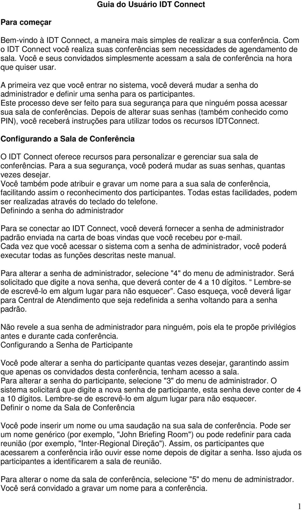 A primeira vez que você entrar no sistema, você deverá mudar a senha do administrador e definir uma senha para os participantes.