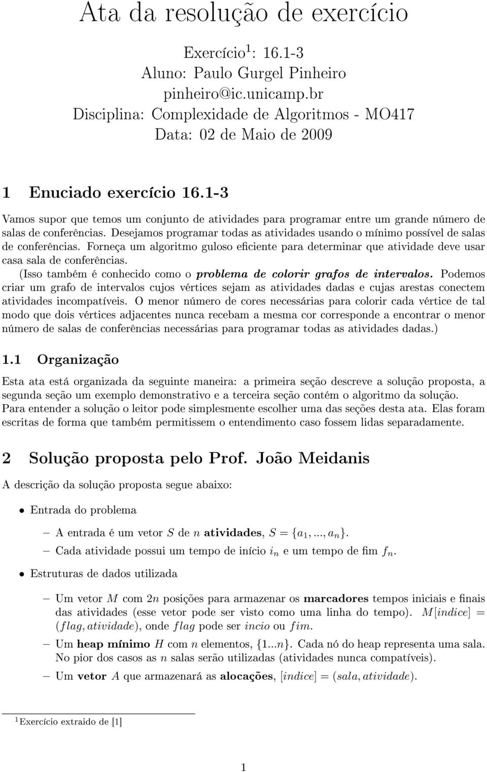 Desejamos programar todas as atividades usando o mínimo possível de salas de conferências. Forneça um algoritmo guloso eciente para determinar que atividade deve usar casa sala de conferências.