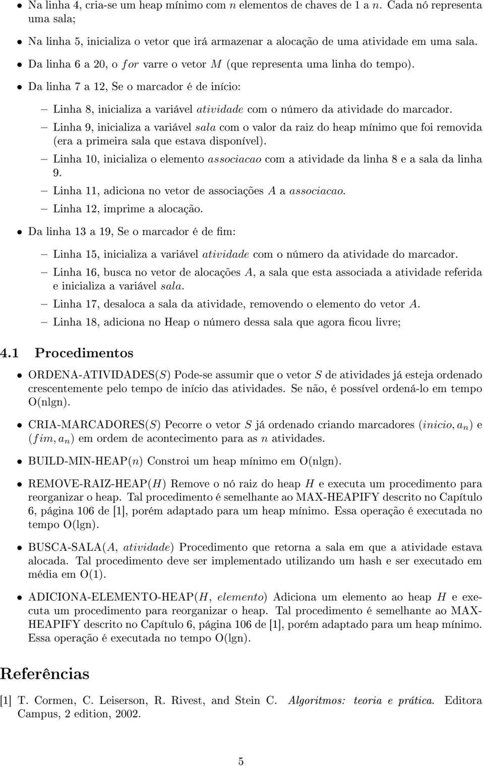 Linha 9, inicializa a variável sala com o valor da raiz do heap mínimo que foi removida (era a primeira sala que estava disponível).