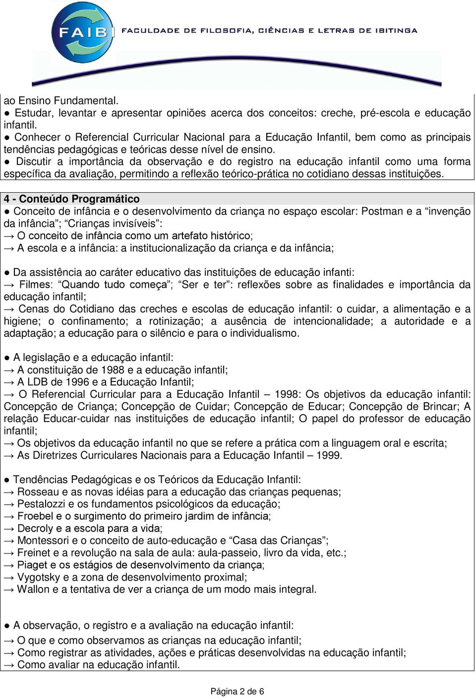 Discutir a importância da observação e do registro na educação infantil como uma forma específica da avaliação, permitindo a reflexão teórico-prática no cotidiano dessas instituições.