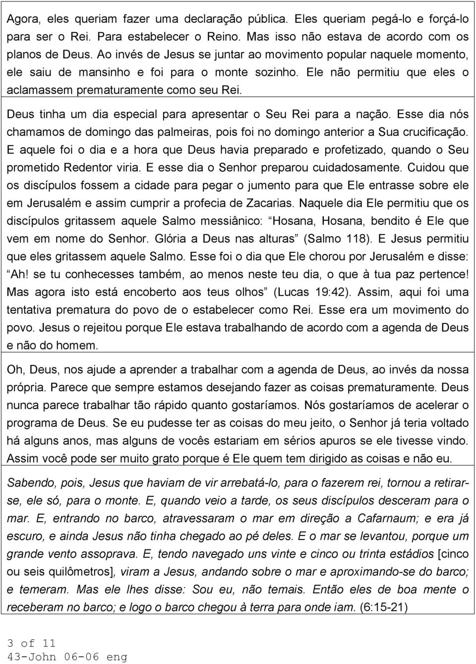 Deus tinha um dia especial para apresentar o Seu Rei para a nação. Esse dia nós chamamos de domingo das palmeiras, pois foi no domingo anterior a Sua crucificação.