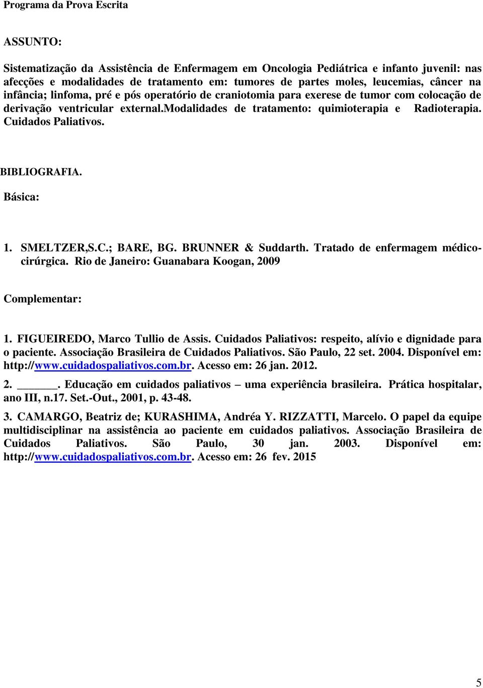 modalidades de tratamento: quimioterapia e Radioterapia. Cuidados Paliativos. BIBLIOGRAFIA. Básica: 1. SMELTZER,S.C.; BARE, BG. BRUNNER & Suddarth. Tratado de enfermagem médicocirúrgica.