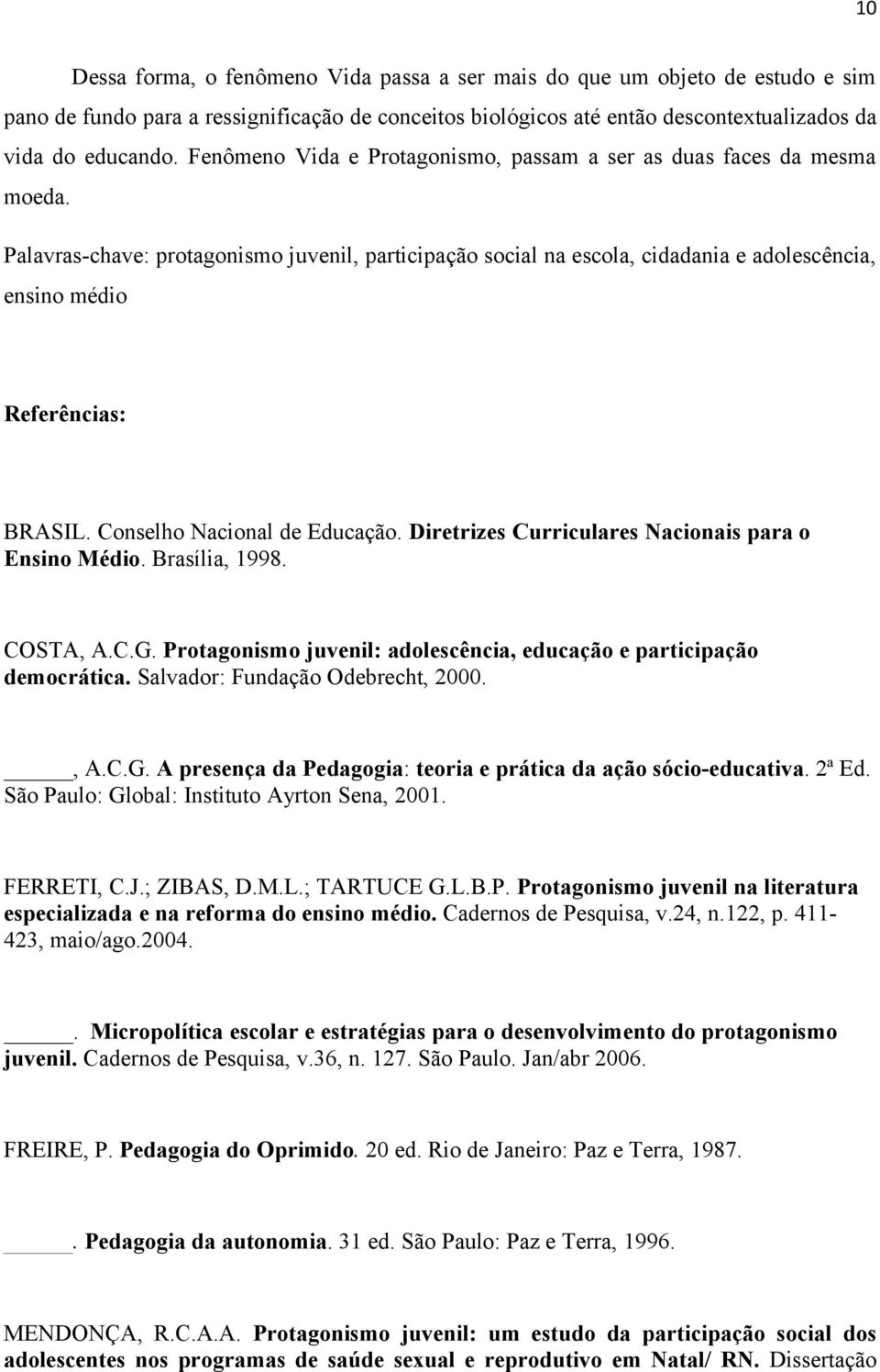 Palavras-chave: protagonismo juvenil, participação social na escola, cidadania e adolescência, ensino médio Referências: BRASIL. Conselho Nacional de Educação.